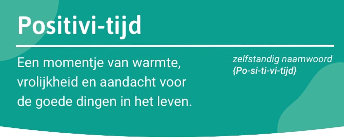 Positivi-tijd: een momentje van warmte, vrolijkheid en aandacht voor de goede dingen in het leven.